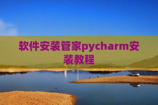 软件安装管家pycharm安装教程 软件安装管家pycharm安装教程